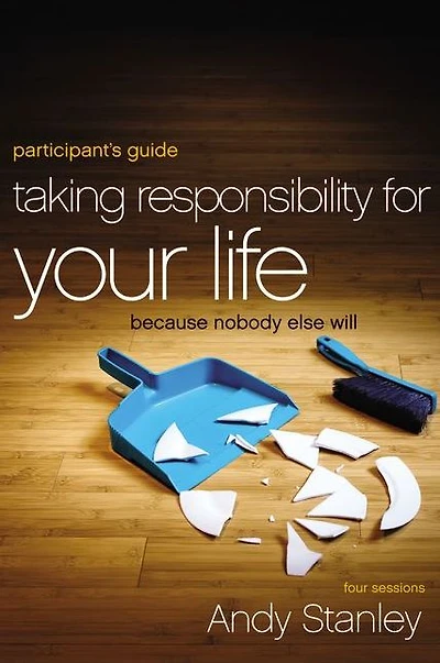Taking Responsibility for Your Life Bible Study Participant's Guide: Because Nobody Else Will