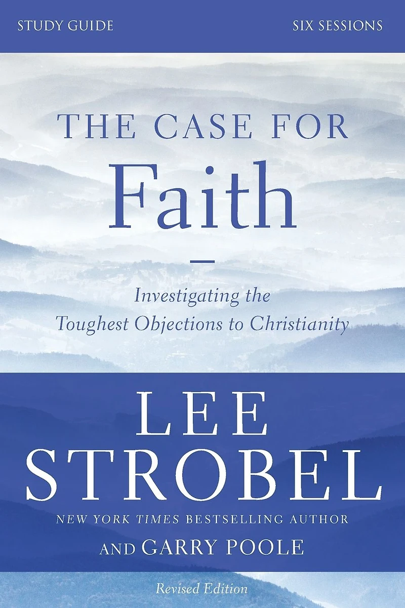 the Case for Faith Bible Study Guide Revised Edition: Investigating Toughest Objections to Christianity