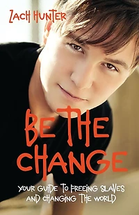 Be the Change, Revised Edition: Your Guide to Freeing Slaves and Changing World