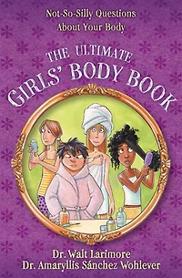 The Ultimate Girls' Body Book: Not-So-Silly Questions About Your