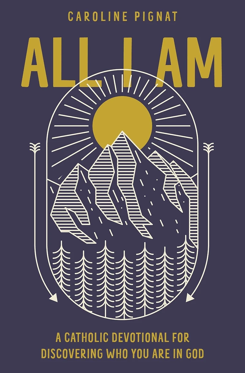 All I Am: A Catholic Devotional for Discovering Who You Are God