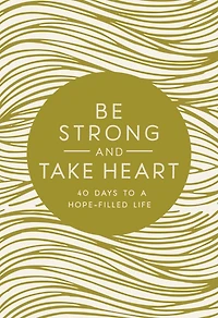 Be Strong and Take Heart: 40 Days to a Hope-Filled Life