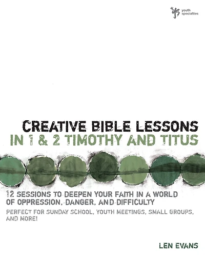 Creative Bible Lessons 1 and 2 Timothy Titus: 12 Sessions to Deepen Your Faith a World of Oppression, Danger, Difficulty