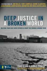 Deep Justice a Broken World: Helping Your Kids Serve Others and Right the Wrongs around Them
