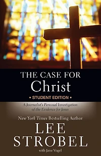 the Case for Christ Student Edition: A Journalist's Personal Investigation of Evidence Jesus