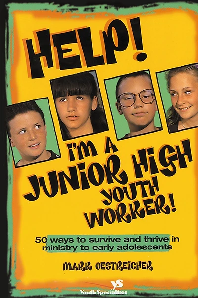 Help! I'm a Junior High Youth Worker!: 50 Ways to Survive and Thrive Ministry Early Adolescents