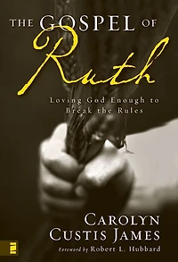 the Gospel of Ruth: Loving God Enough to Break Rules