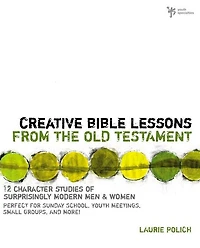 Creative Bible Lessons from the Old Testament: 12 Character Studies of Surprisingly Modern Men and Women
