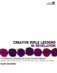 Creative Bible Lessons Revelation: 12 Futuristic Sessions on Never-Ending Worship