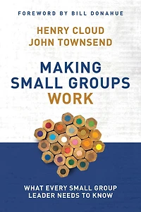 Making Small Groups Work: What Every Group Leader Needs to Know