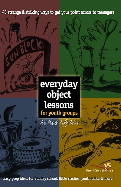 Everyday Object Lessons for Youth Groups: 45 Strange and Striking Ways to Get Your Point Across Teenagers