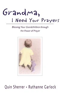 Grandma, I Need Your Prayers: Blessing Grandchildren through the Power of Prayer
