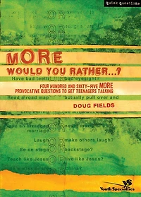 More Would You Rather.?: Four Hundred and Sixty-Five Provocative Questions to Get Teenagers Talking