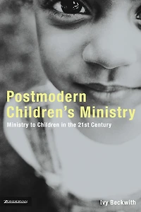 Postmodern Children's Ministry: Ministry to Children the 21st Century Church