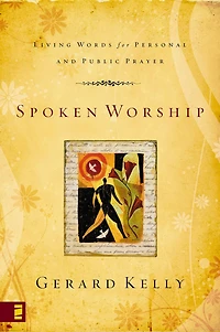 Spoken Worship: Living Words for Personal and Public Prayer