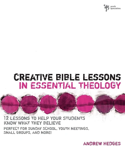 Creative Bible Lessons Essential Theology: 12 to Help Your Students Know What They Believe