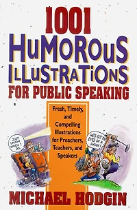 1001 Humorous Illustrations for Public Speaking: Fresh, Timely, and Compelling Preachers, Teachers, Speakers