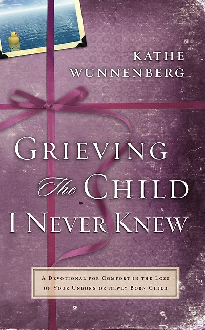 Grieving the Child I Never Knew: A Devotional Companion for Comfort Loss of Your Unborn or Newly Born