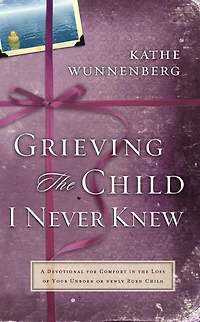 Grieving the Child I Never Knew: A Devotional Companion for Comfort Loss of Your Unborn or Newly Born