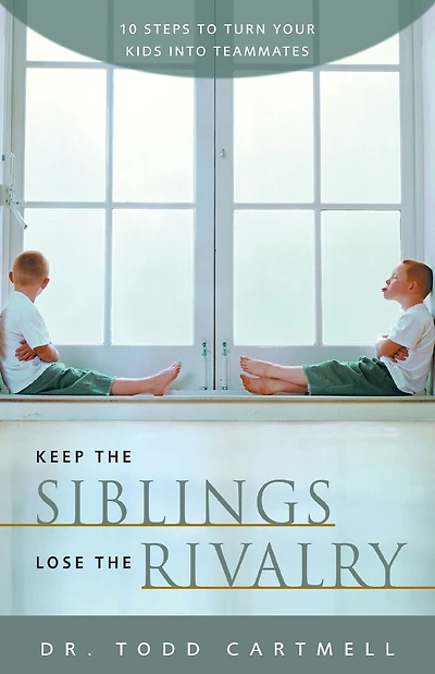 Keep the Siblings Lose Rivalry: 10 Steps to Turn Your Kids into Teammates