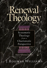Renewal Theology: Systematic Theology from a Charismatic Perspective