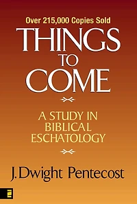 Things to Come: A Study Biblical Eschatology