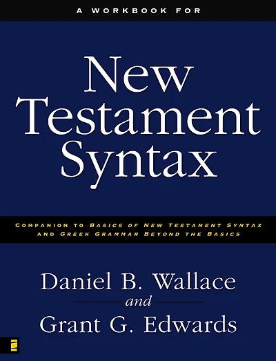 A Workbook for New Testament Syntax: Companion to Basics of Syntax and Greek Grammar Beyond the