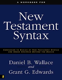 A Workbook for New Testament Syntax: Companion to Basics of Syntax and Greek Grammar Beyond the