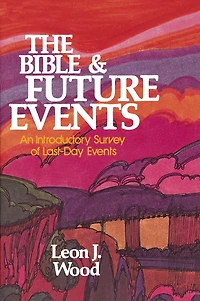 The Bible and Future Events: An Introductory Survey of Last-Day Events