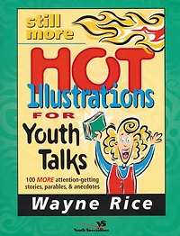 Still More Hot Illustrations for Youth Talks: 100 Attention-Getting Stories, Parables, and Anecdotes