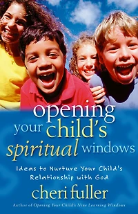 Opening Your Child's Spiritual Windows: Ideas to Nurture Relationship with God