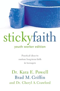 Sticky Faith, Youth Worker Edition: Practical Ideas to Nurture Long-Term Faith Teenagers