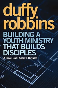 Building a Youth Ministry that Builds Disciples: Small Book About Big Idea