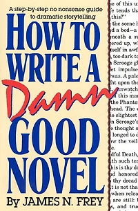 How to Write A Damn Good Novel: Step-by-Step No Nonsense Guide Dramatic Storytelling