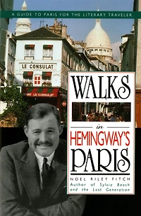 Walks In Hemingway's Paris: A Guide To Paris For The Literary Traveler