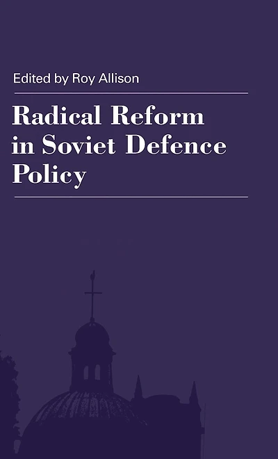 Radical Reform Soviet Defence Policy: Selected Papers from the Fourth World Congress for and East European Studies, Harrogate, 1990