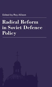 Radical Reform Soviet Defence Policy: Selected Papers from the Fourth World Congress for and East European Studies, Harrogate, 1990