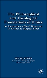 The Philosophical and Theological Foundations of Ethics: An Introduction to Moral Theory and its Relation to Religious Belief