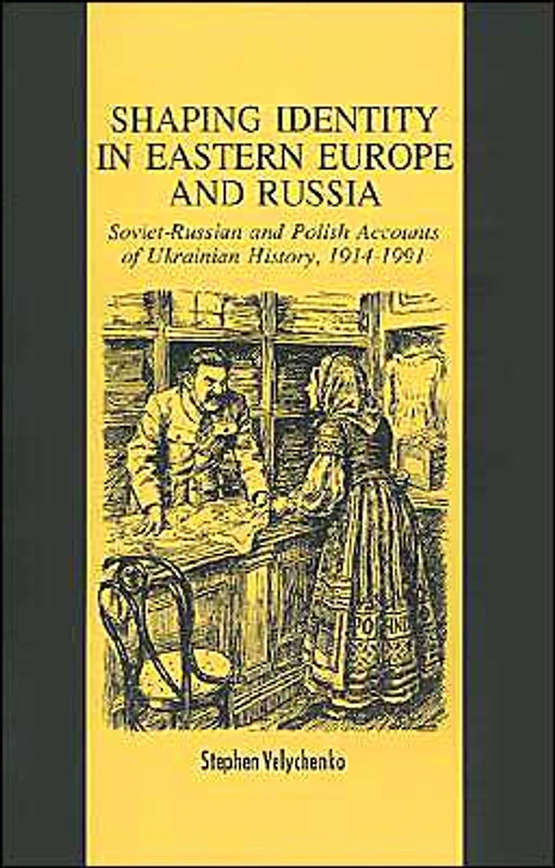 Shaping Identity Eastern Europe and Russia: Soviet Polish Accounts of Ukrainian History, 1914-1991