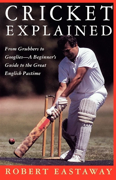 Cricket Explained: From Grubbers to Googlies-A Beginner's Guide to the Great English Pastime