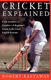 Cricket Explained: From Grubbers to Googlies-A Beginner's Guide to the Great English Pastime