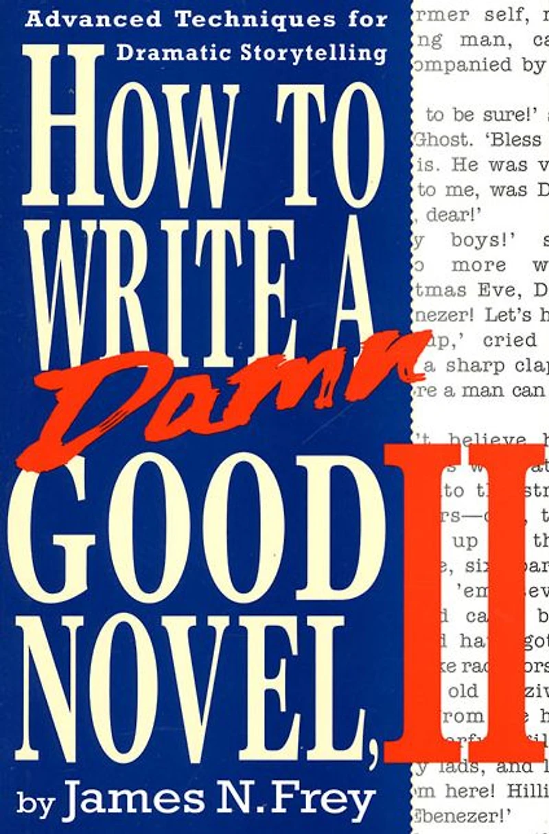 How to Write a Damn Good Novel, II: Advanced Techniques For Dramatic Storytelling