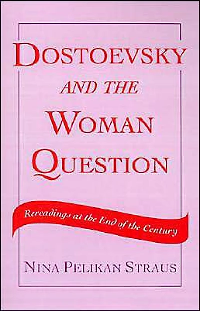 Dostoevsky and the Woman Question: Rereadings at the End of a Century