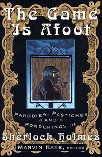 The Game Is Afoot: Parodies, Pastiches and Ponderings of Sherlock Holmes