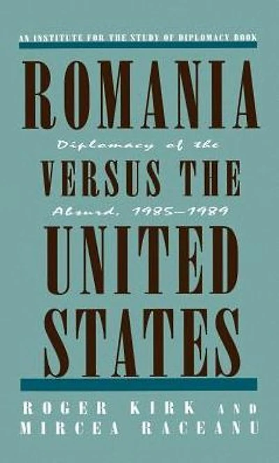 Romania Versus the United States: Diplomacy of Absurd 1985-1989