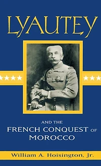 Lyautey and the French Conquest of Morocco