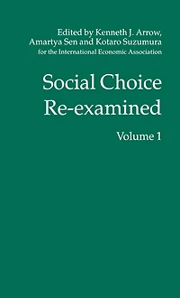 Social Choice Re-examined: Volume 1: Proceedings of the IEA Conference held at Schloss Hernstein, Berndorf, near Vienna, Austria