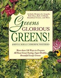 Greens Glorious Greens!: More than 140 Ways to Prepare All Those Great-Tasting, Super-Healthy, Beautiful Leafy Greens
