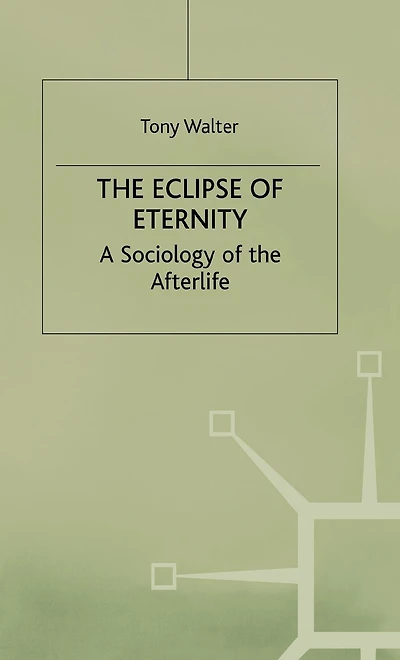 The Eclipse of Eternity: A Sociology of the Afterlife