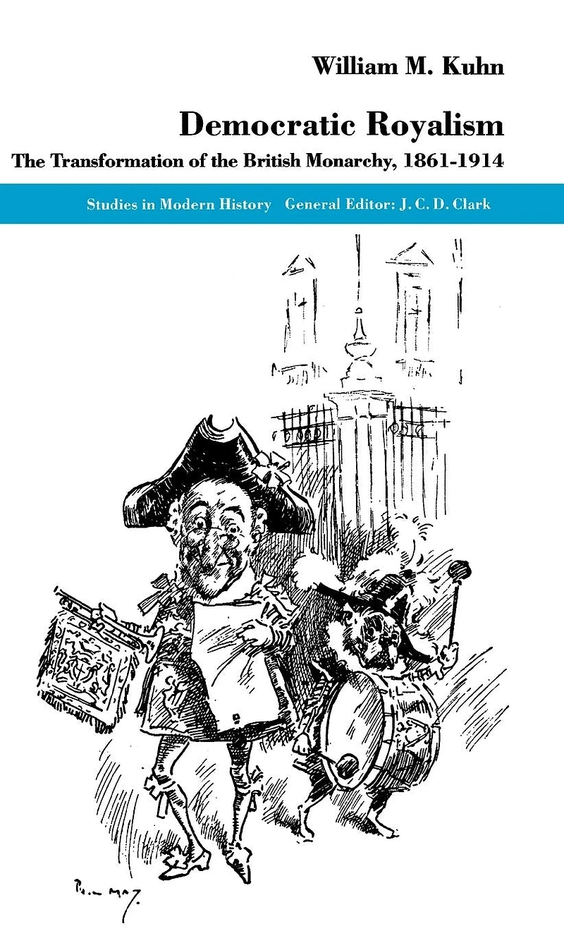 Democratic Royalism: The Transformation of the British Monarchy, 1861-1914